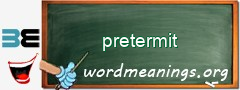 WordMeaning blackboard for pretermit